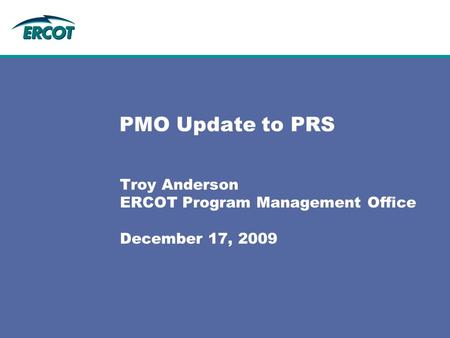 PMO Update to PRS Troy Anderson ERCOT Program Management Office December 17, 2009.