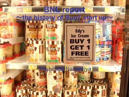1 BNL report ～ the history of Run7 start up ～ Yoshihide Nakamiya.