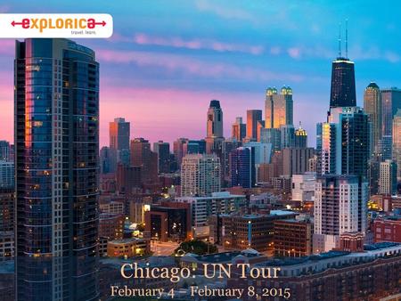 Chicago: UN Tour February 4 – February 8, 2015. Art InstituteImprov Show at Second City Willis Tower SkydeckAdler Planetarium Highlights of What We’ll.