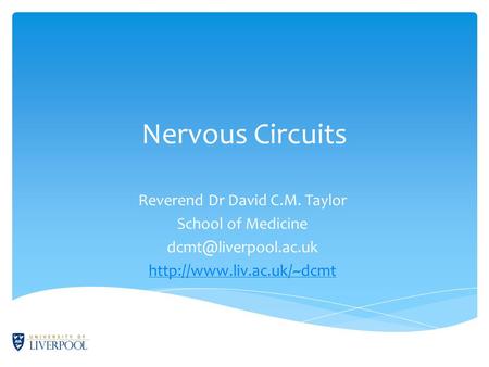Nervous Circuits Reverend Dr David C.M. Taylor School of Medicine