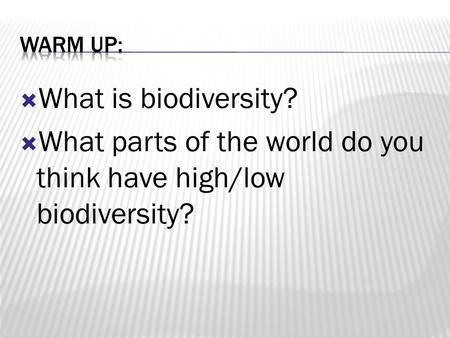  What is biodiversity?  What parts of the world do you think have high/low biodiversity?