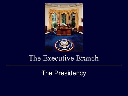 The Executive Branch The Presidency. Qualifications 35 Years of Age Natural Born Citizen U.S. Resident for at least 14 years. 4 Year Term Limited to 2.