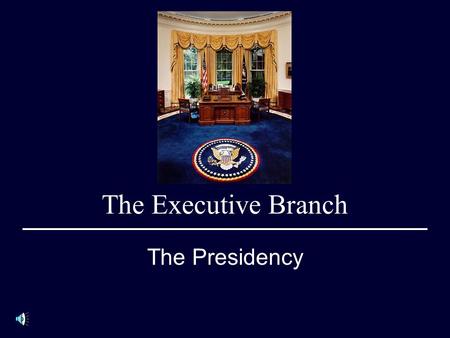 The Executive Branch The Presidency. Objectives 1.Know the eligibility for office, length of term and the oath of office. 2.Know how presidents are elected.