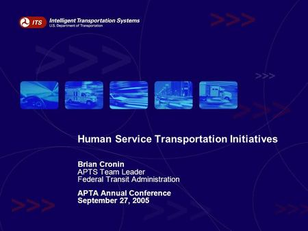 Human Service Transportation Initiatives Brian Cronin APTS Team Leader Federal Transit Administration APTA Annual Conference September 27, 2005.