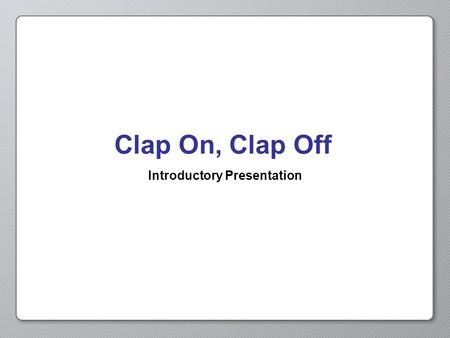 Clap On, Clap Off Introductory Presentation. Opening Activity What is a sensor? Can you give examples? ?