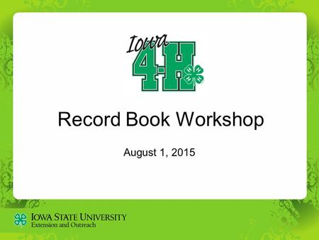 Record Book Workshop August 1, 2015. Why Should I Do A Record Book? Awards Scholarships Accurate picture of past experiences Keepsake.