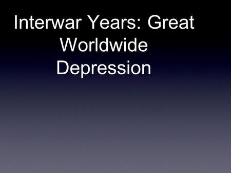 Interwar Years: Great Worldwide Depression. The International Scene.