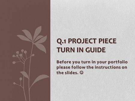 Before you turn in your portfolio please follow the instructions on the slides. Before you turn in your portfolio please follow the instructions on the.