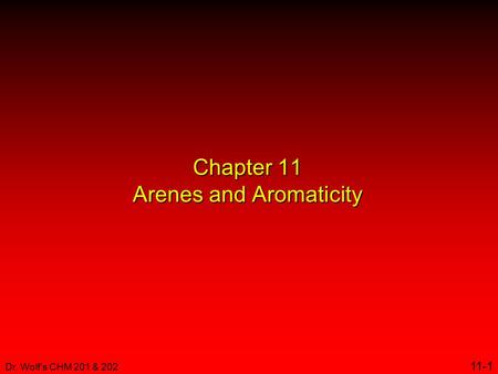 Dr. Wolf's CHM 201 & 202 11-1 Chapter 11 Arenes and Aromaticity.