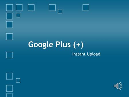 Google Plus (+) Instant Upload In this section you will learn: How to Enable or Disable the Instant Upload feature for your mobile phone How to manage.