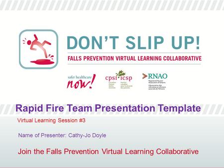 Join the Falls Prevention Virtual Learning Collaborative Rapid Fire Team Presentation Template Virtual Learning Session #3 Name of Presenter: Cathy-Jo.