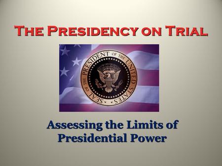 The Presidency on Trial Assessing the Limits of Presidential Power.