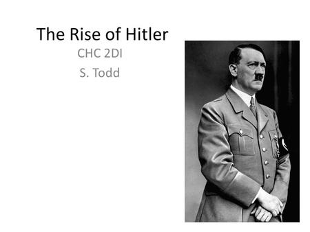 The Rise of Hitler CHC 2DI S. Todd.
