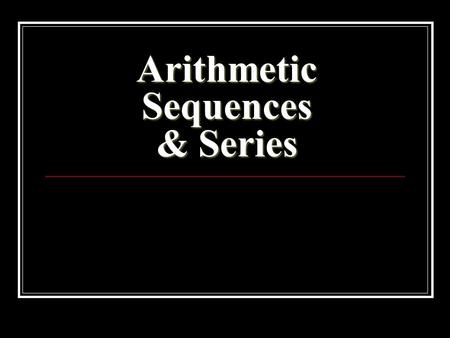 Arithmetic Sequences & Series. Arithmetic Sequence: The difference between consecutive terms is constant (or the same). The constant difference is also.