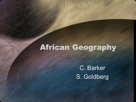 African Geography C. Barker S. Goldberg.