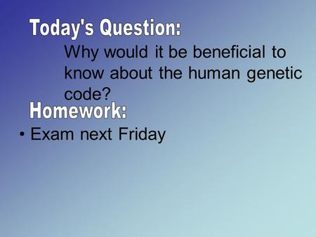 Why would it be beneficial to know about the human genetic code? Exam next Friday.