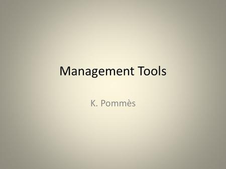 Management Tools K. Pommès. Management Tools - The Project Planning Design Purchasing Production Installation To follow the project through its phases.