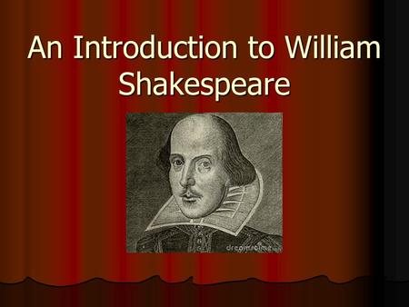 An Introduction to William Shakespeare. Shakespeare’s Early Life Born April 1564 in Stratford Upon Avon in England Born April 1564 in Stratford Upon Avon.