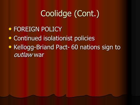 Coolidge (Cont.) FOREIGN POLICY FOREIGN POLICY Continued isolationist policies Continued isolationist policies Kellogg-Briand Pact- 60 nations sign to.