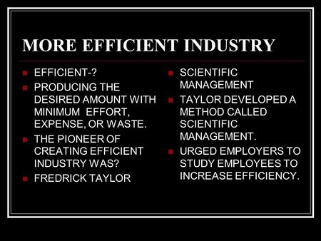MORE EFFICIENT INDUSTRY EFFICIENT-? PRODUCING THE DESIRED AMOUNT WITH MINIMUM EFFORT, EXPENSE, OR WASTE. THE PIONEER OF CREATING EFFICIENT INDUSTRY WAS?