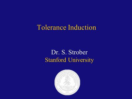 Tolerance Induction Dr. S. Strober Stanford University.