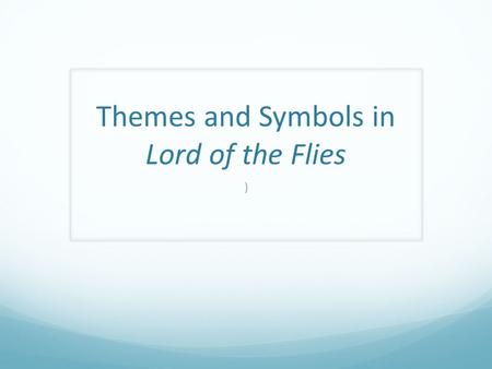 Themes and Symbols in Lord of the Flies ). Themes/Topics The fall of man Man’s savage nature Violence.