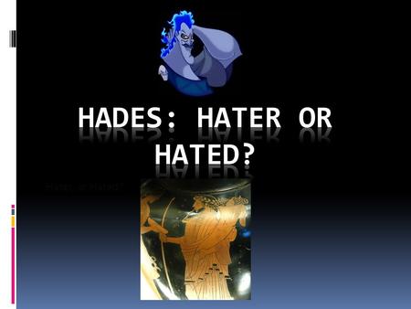 Hater, or Hated?. Who is Hades?  Hades is the son of titans Cronos and Rhea.  He rules over the underworld (also called Hades) while his brothers, Zeus,
