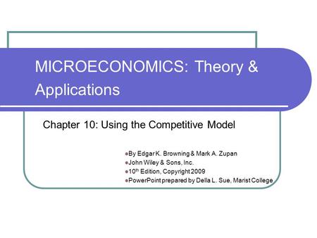 MICROECONOMICS: Theory & Applications By Edgar K. Browning & Mark A. Zupan John Wiley & Sons, Inc. 10 th Edition, Copyright 2009 PowerPoint prepared by.