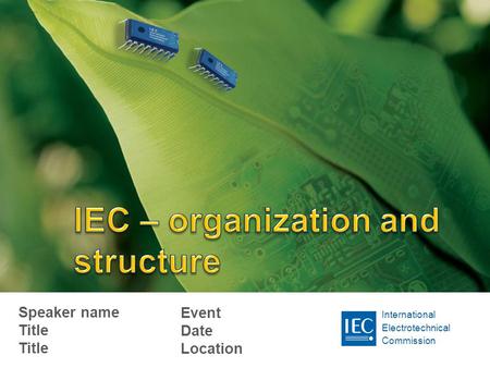 International Electrotechnical Commission Speaker name Title Title Event Date Location.