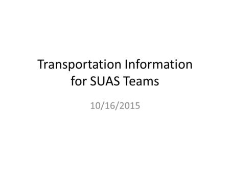 Transportation Information for SUAS Teams 10/16/2015.
