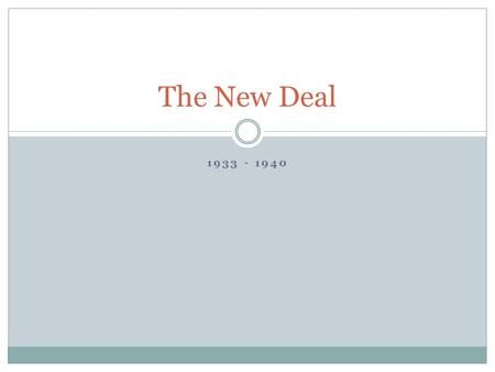 The New Deal 1933 - 1940.