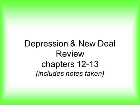 Depression & New Deal Review chapters 12-13 (includes notes taken)
