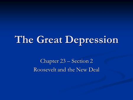 Chapter 23 – Section 2 Roosevelt and the New Deal