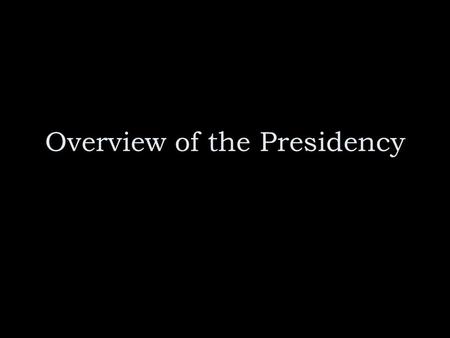 Overview of the Presidency. I. Official Qualifications A. Natural-born citizen. B. At least 35 years of age. C. Residency for at least last 14 years.