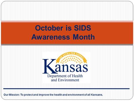 Our Mission: To protect and improve the health and environment of all Kansans. October is SIDS Awareness Month.