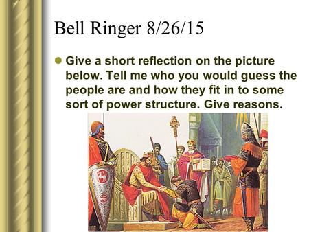 Bell Ringer 8/26/15 Give a short reflection on the picture below. Tell me who you would guess the people are and how they fit in to some sort of power.