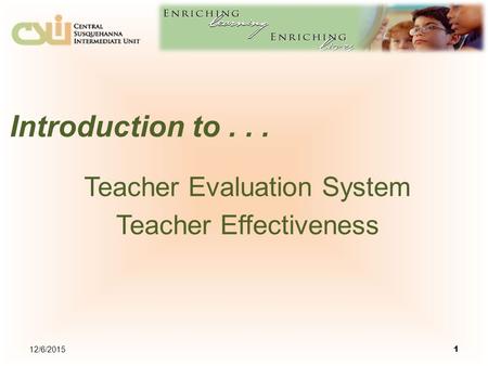 Introduction to... Teacher Evaluation System Teacher Effectiveness 12/6/2015 1.