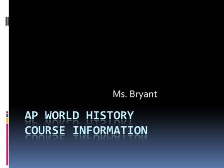 Ms. Bryant. WHAP Course objectives At the completion of the course all students will be able to perform the following at a higher personal level:  analyze.