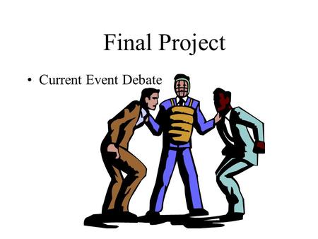 Final Project Current Event Debate Directions Report on an issue that has been debated in the world today Describe what caused the controversy. Be sure.