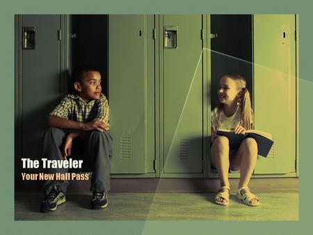The Traveler Your New Hall Pass. Why have we made a change? The purpose of the Traveler is to have students take responsibility for the mechanics associated.