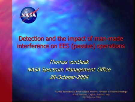 Detection and the impact of man-made interference on EES (passive) operations Thomas vonDeak NASA Spectrum Management Office 28-October-2004 “Active Protection.