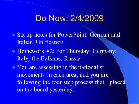 Do Now: 2/4/2009 Set up notes for PowerPoint: German and Italian Unification Homework #2: For Thursday: Germany; Italy; the Balkans; Russia You are assessing.
