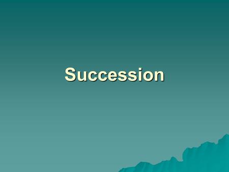 Succession. Ecological Succession  Is studied by ecologist.  An ecologist is a scientist that studies the interactions among organisms and their environment.