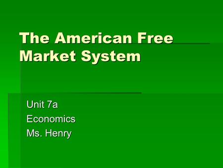 The American Free Market System Unit 7a Economics Ms. Henry.