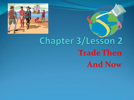 Chapter 3/Lesson 2 Trade Then And Now.