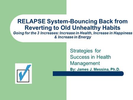 RELAPSE System-Bouncing Back from Reverting to Old Unhealthy Habits Going for the 3 Increases: Increase in Health, Increase in Happiness & Increase in.