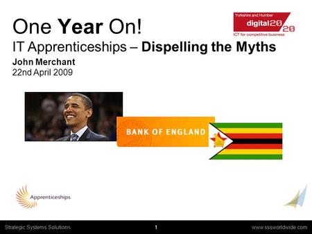 1 www.sssworldwide.com Strategic Systems Solutions Cognizant Case Studies, 2004 One Year On! IT Apprenticeships – Dispelling the Myths John Merchant 22nd.