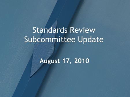 Standards Review Subcommittee Update August 17, 2010.