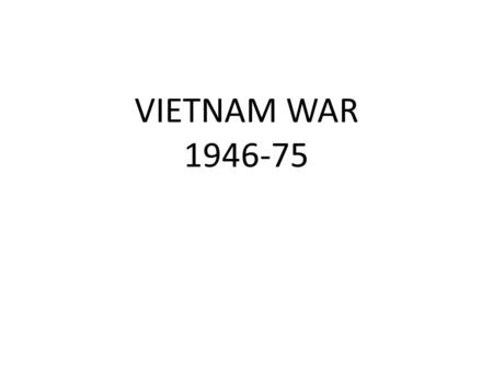 VIETNAM WAR 1946-75. PHASE 1 - A WAR OF COLONIAL INDEPENDENCE AGAINST THE FRENCH Vietnam had been a French colony under the name of French Indochina (along.