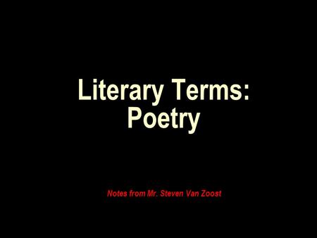 Literary Terms: Poetry Notes from Mr. Steven Van Zoost.